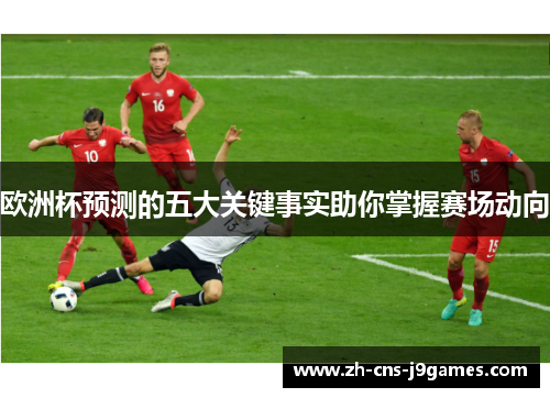 欧洲杯预测的五大关键事实助你掌握赛场动向