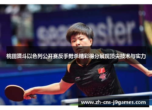 桃田贤斗以色列公开赛反手劈杀精彩得分展现顶尖技术与实力 桃田贤斗以色列公开赛反手劈杀精彩得分展现顶尖技术与实力
