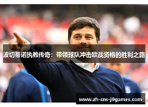 波切蒂诺执教传奇:带领球队冲击欧战资格的胜利之路 波切蒂诺执教传奇:带领球队冲击欧战资格的胜利之路