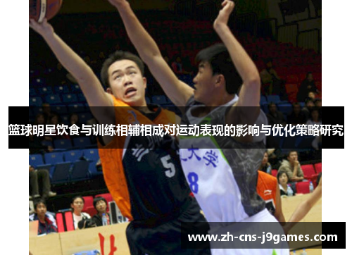 篮球明星饮食与训练相辅相成对运动表现的影响与优化策略研究 篮球明星饮食与训练相辅相成对运动表现的影响与优化策略研究