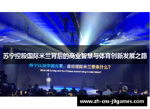 苏宁控股国际米兰背后的商业智慧与体育创新发展之路 苏宁控股国际米兰背后的商业智慧与体育创新发展之路