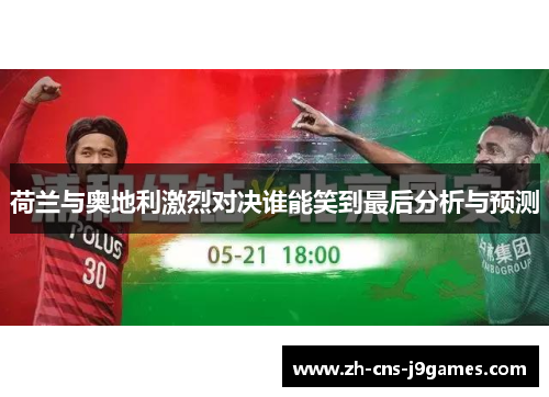 荷兰与奥地利激烈对决谁能笑到最后分析与预测