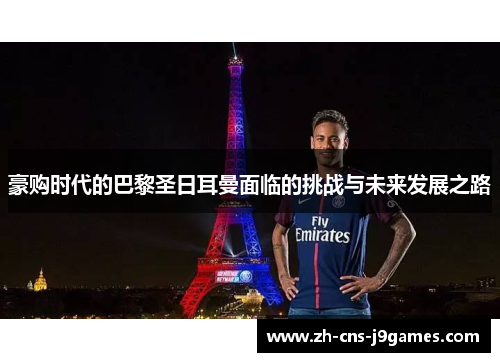 豪购时代的巴黎圣日耳曼面临的挑战与未来发展之路