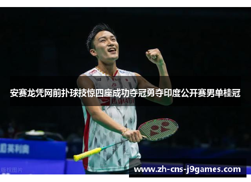 安赛龙凭网前扑球技惊四座成功夺冠勇夺印度公开赛男单桂冠