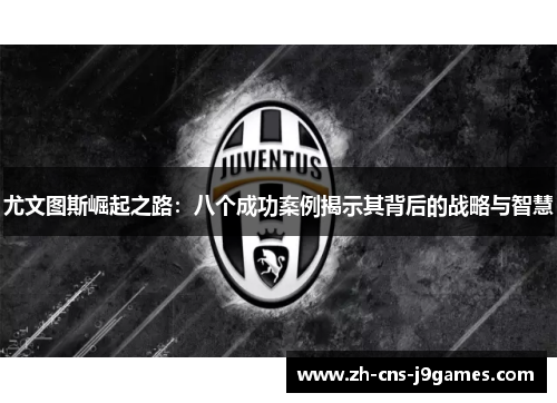 尤文图斯崛起之路：八个成功案例揭示其背后的战略与智慧