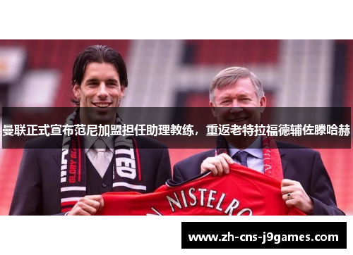 曼联正式宣布范尼加盟担任助理教练，重返老特拉福德辅佐滕哈赫