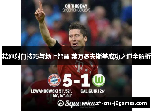精通射门技巧与场上智慧 莱万多夫斯基成功之道全解析